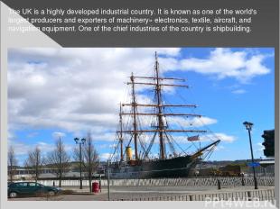 The UK is a highly developed industrial country. It is known as one of the world