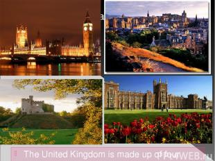 The United Kingdom is made up of four countries: England, Scotland, Wales and No