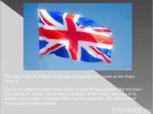 The Flag of the UK of Great Britain was the royal banner known as the King's Col