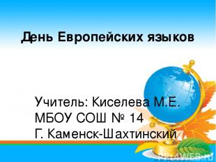 День Европейских языков Учитель: Киселева М.Е. МБОУ СОШ № 14 Г. Каменск-Шахтинск
