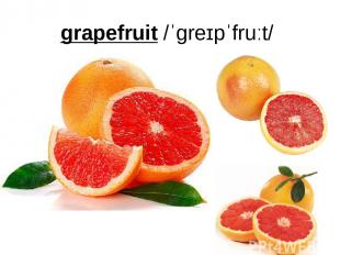 grapefruit /ˈɡreɪpˈfruːt/