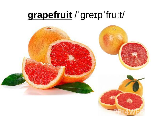 grapefruit /ˈɡreɪpˈfruːt/