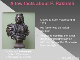 A few facts about F. Rastrelli Moved to Saint Petersburg in 1716 His father was