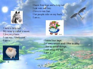 I have four legs and a long tail. I eat oats and hay. I love to run fast. I let