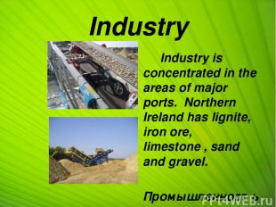 Industry Industry is concentrated in the areas of major ports. Northern Ireland