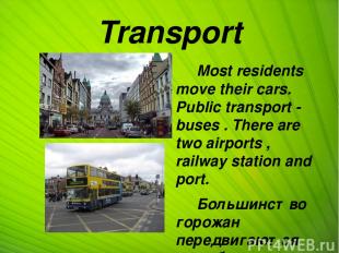 Transport  Most residents move their cars. Public transport - buses . There are