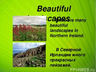 Beautiful landscapes There are many beautiful landscapes in Northern Ireland. В