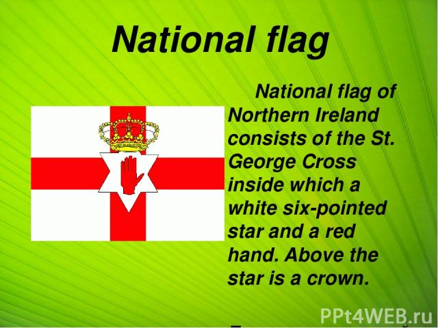 National flag National flag of Northern Ireland consists of the St. George Cross inside which a white six-pointed star and a red hand. Above the star is a crown. Государственный флаг Северной Ирландии состоит из георгиевского креста, внутри которого…