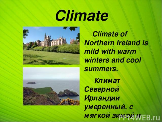 Climate Climate of Northern Ireland is mild with warm winters and cool summers. Климат Северной Ирландии умеренный, с мягкой зимой и прохладным летом.