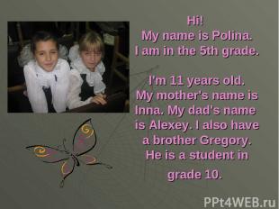Hi! My name is Polina. I am in the 5th grade. I'm 11 years old. My mother's name