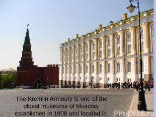 The Kremlin Armoury is one of the oldest museums of Moscow, established in 1808