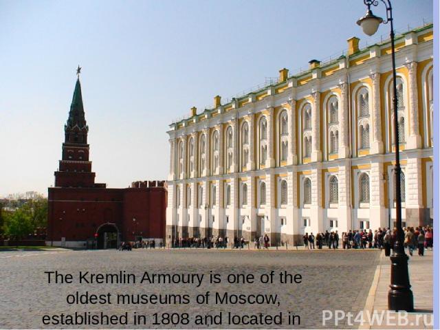 The Kremlin Armoury is one of the oldest museums of Moscow, established in 1808 and located in the Moscow Kremlin. It contains collections of weapons, jewelry and various household articles of the tsars.