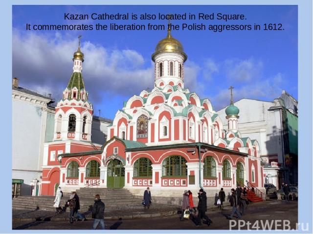 Kazan Cathedral is also located in Red Square. It commemorates the liberation from the Polish aggressors in 1612.