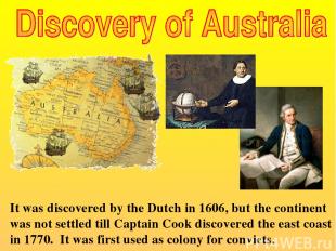 It was discovered by the Dutch in 1606, but the continent was not settled till C