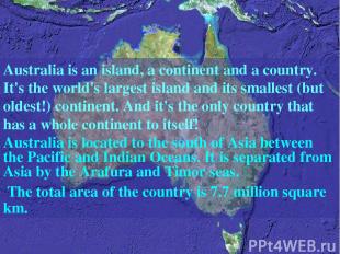 Australia is an island, a continent and a country. It's the world's largest isla