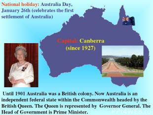 Until 1901 Australia was a British colony. Now Australia is an independent feder