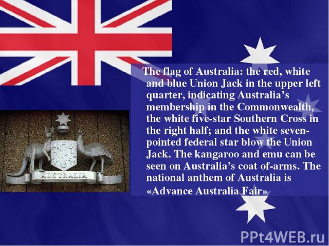 The flag of Australia: the red, white and blue Union Jack in the upper left quarter, indicating Australia’s membership in the Commonwealth, the white five-star Southern Cross in the right half; and the white seven-pointed federal star blow the Union…