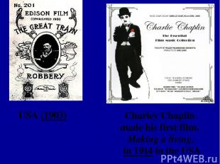 USA (1903) Charley Chaplin made his first film, Making a living, in 1914 in the