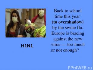 H1N1 Back to school time this year (to overshadow) by the swine flu. Europe is b