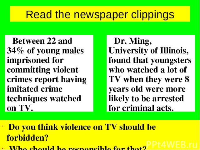 Read the newspaper clippings Between 22 and 34% of young males imprisoned for committing violent crimes report having imitated crime techniques watched on TV. Dr. Ming, University of Illinois, found that youngsters who watched a lot of TV when they …