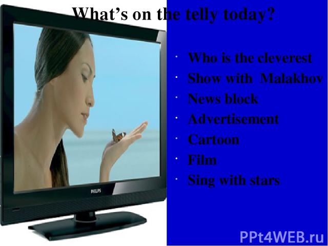 What’s on the telly today? Who is the cleverest Show with Malakhov News block Advertisement Cartoon Film Sing with stars