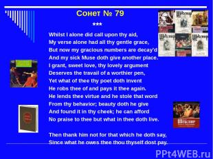 Сонет № 79 *** Whilst I alone did call upon thy aid, My verse alone had all thy