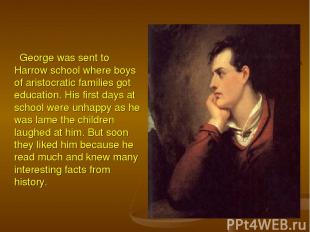 George was sent to Harrow school where boys of aristocratic families got educati