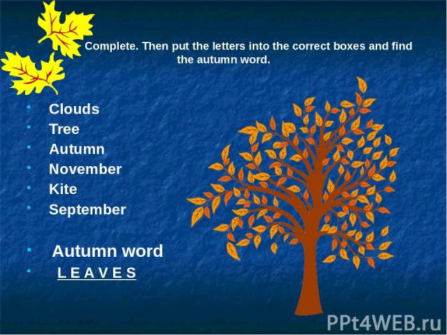 Complete. Then put the letters into the correct boxes and find the autumn word. Clouds Tree Autumn November Kite September Autumn word L E A V E S