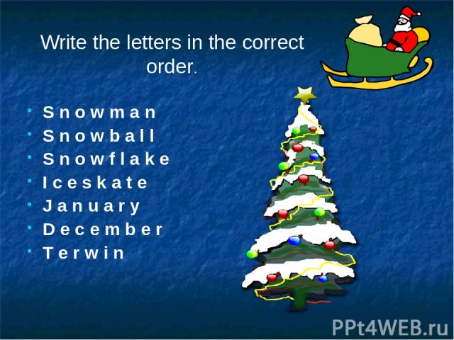 Write the letters in the correct order. S n o w m a n S n o w b a l l S n o w f l a k e I c e s k a t e J a n u a r y D e c e m b e r T e r w i n