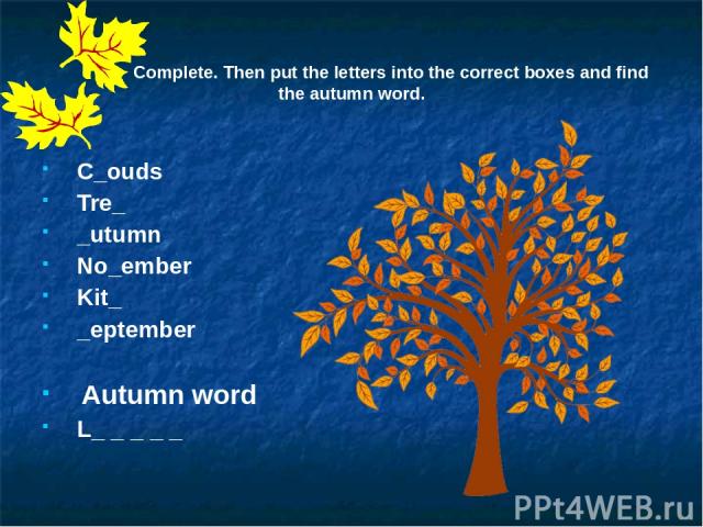 Complete. Then put the letters into the correct boxes and find the autumn word. C_ouds Tre_ _utumn No_ember Kit_ _eptember Autumn word L_ _ _ _ _