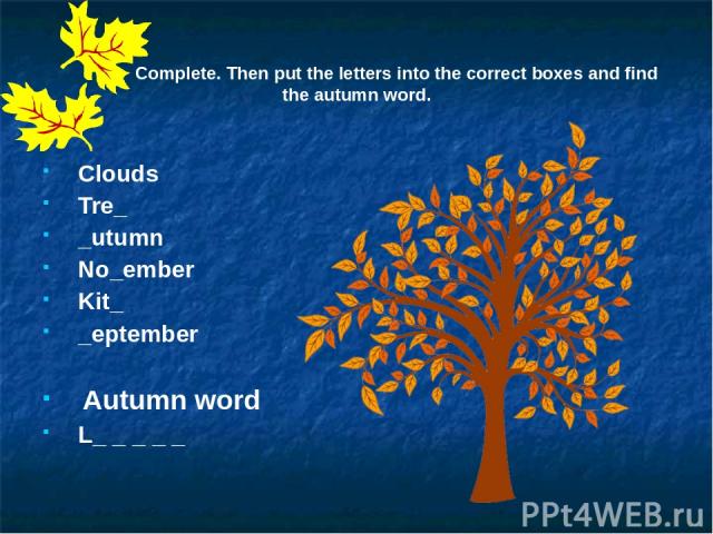 Complete. Then put the letters into the correct boxes and find the autumn word. Clouds Tre_ _utumn No_ember Kit_ _eptember Autumn word L_ _ _ _ _