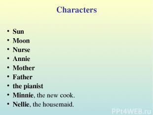 Characters Sun Moon Nurse Annie Mother Father the pianist Minnie, the new cook.