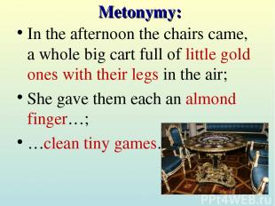 Metonymy: In the afternoon the chairs came, a whole big cart full of little gold