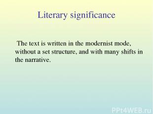 Literary significance The text is written in the modernist mode, without a set s