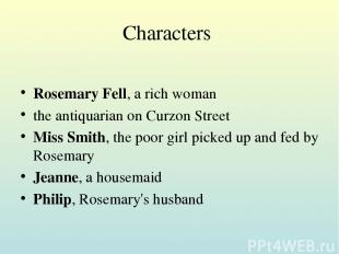 Characters Rosemary Fell, a rich woman the antiquarian on Curzon Street Miss Smi