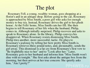 The plot Rosemary Fell, a young, wealthy woman, goes shopping at a florist's and