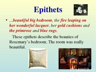 Epithets …beautiful big bedroom, the fire leaping on her wonderful lacquer, her