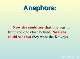 Anaphora: Now she could see that one was in front and one close behind. Now she