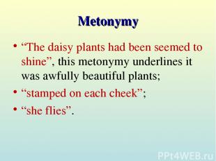 Metonymy “The daisy plants had been seemed to shine”, this metonymy underlines i