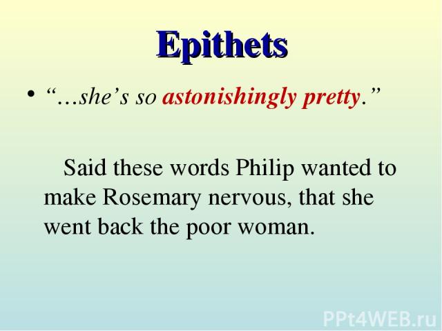 Epithets “…she’s so astonishingly pretty.” Said these words Philip wanted to make Rosemary nervous, that she went back the poor woman.
