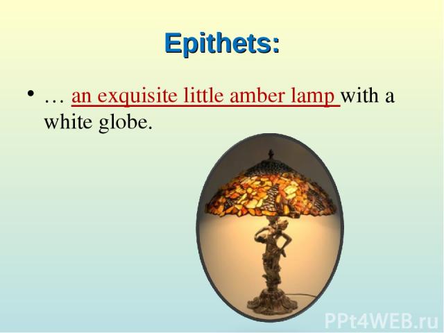Epithets: … an exquisite little amber lamp with a white globe.