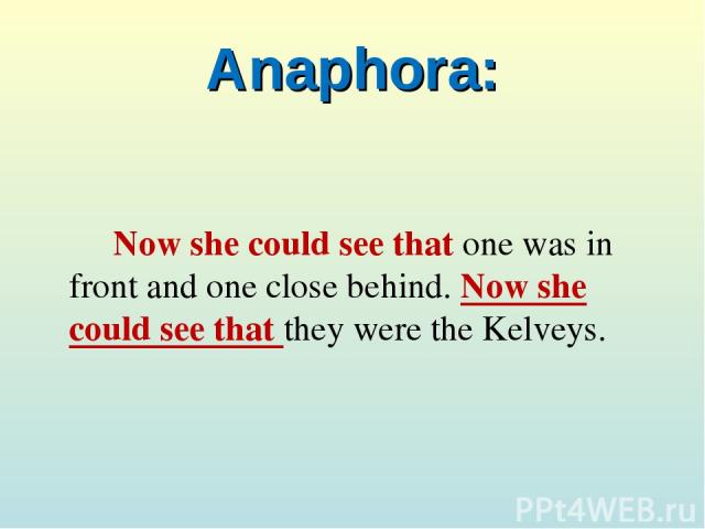 Anaphora: Now she could see that one was in front and one close behind. Now she could see that they were the Kelveys.