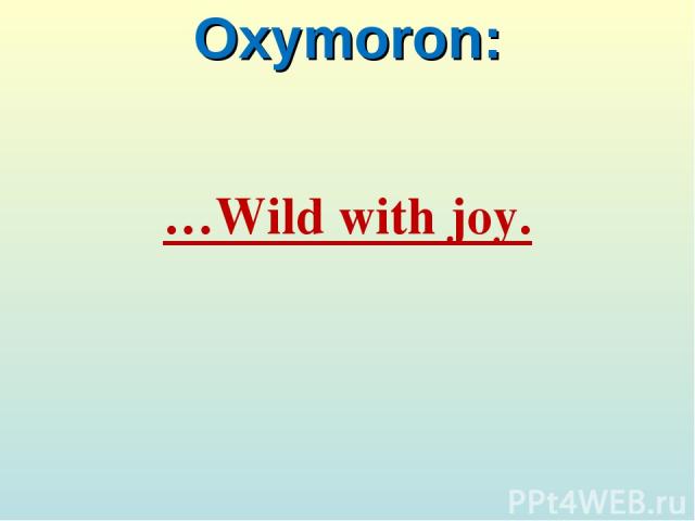 Oxymoron: …Wild with joy.