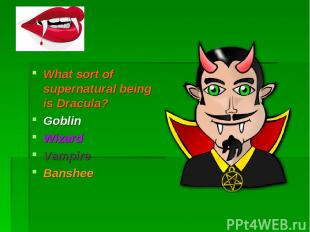 What sort of supernatural being is Dracula? Goblin Wizard Vampire Banshee