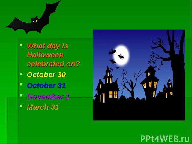 What day is Halloween celebrated on? October 30 October 31 November 1 March 31
