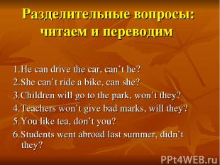 Разделительные вопросы: читаем и переводим 1.He can drive the car, can’t he? 2.S