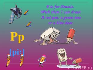 P is for Pencils. With them I can draw: A red pen, a green tree or a blue door.