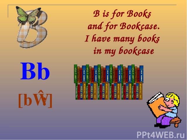 B is for Books and for Bookcase. I have many books in my bookcase Bb [bɪ:]