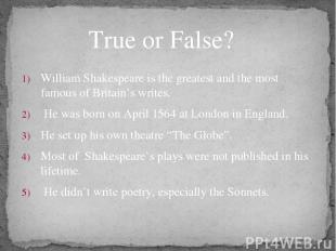 William Shakespeare is the greatest and the most famous of Britain’s writes. He