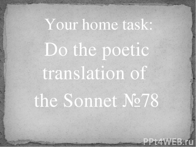 Do the poetic translation of the Sonnet №78 Your home task: